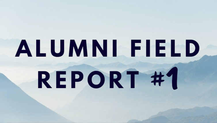 Alumni Field Report #1